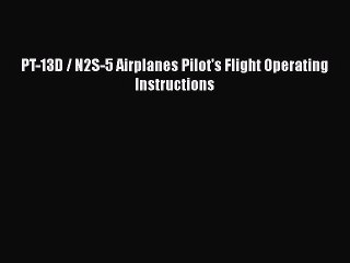 [Read Book] PT-13D / N2S-5 Airplanes Pilot's Flight Operating Instructions  Read Online