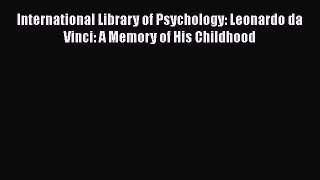 [PDF] International Library of Psychology: Leonardo da Vinci: A Memory of His Childhood [Read]