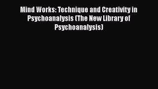 [PDF] Mind Works: Technique and Creativity in Psychoanalysis (The New Library of Psychoanalysis)