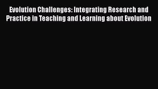 Ebook Evolution Challenges: Integrating Research and Practice in Teaching and Learning about