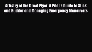 [Read Book] Artistry of the Great Flyer: A Pilot's Guide to Stick and Rudder and Managing Emergency