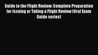 [Read Book] Guide to the Flight Review: Complete Preparation for Issuing or Taking a Flight