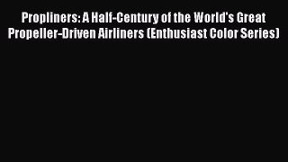 [Read Book] Propliners: A Half-Century of the World's Great Propeller-Driven Airliners (Enthusiast