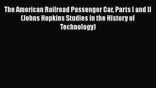 [Read Book] The American Railroad Passenger Car Parts I and II (Johns Hopkins Studies in the