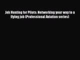 [Read Book] Job Hunting for Pilots: Networking your way to a flying job (Professional Aviation