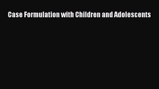 Ebook Case Formulation with Children and Adolescents Read Full Ebook