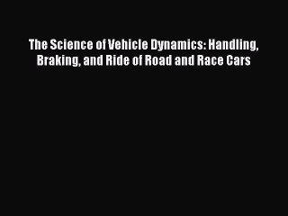 [Read Book] The Science of Vehicle Dynamics: Handling Braking and Ride of Road and Race Cars