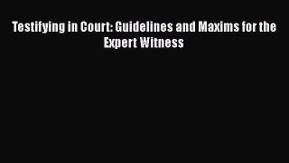 Book Testifying in Court: Guidelines and Maxims for the Expert Witness Read Full Ebook