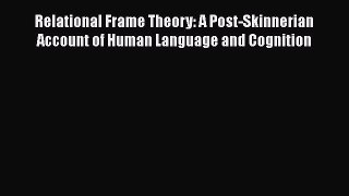Book Relational Frame Theory: A Post-Skinnerian Account of Human Language and Cognition Read