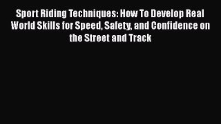 [Read Book] Sport Riding Techniques: How To Develop Real World Skills for Speed Safety and