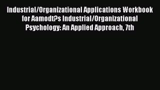 Read Industrial/Organizational Applications Workbook for Aamodt?s Industrial/Organizational