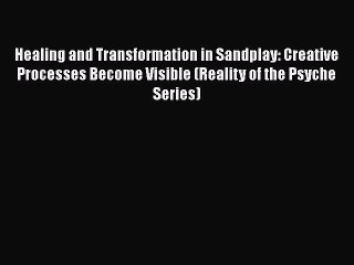 [PDF] Healing and Transformation in Sandplay: Creative Processes Become Visible (Reality of