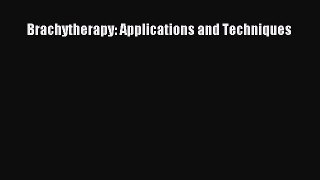 Read Brachytherapy: Applications and Techniques Ebook Free