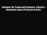 Ebook Unhinged: The Trouble with Psychiatry - A Doctor's Revelations about a Profession in