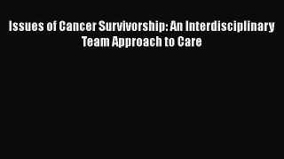 Read Issues of Cancer Survivorship: An Interdisciplinary Team Approach to Care Ebook Free