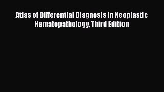 Read Atlas of Differential Diagnosis in Neoplastic Hematopathology Third Edition PDF Free