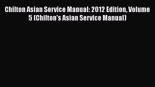 [Read Book] Chilton Asian Service Manual: 2012 Edition Volume 5 (Chilton's Asian Service Manual)