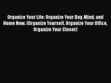 [Read Book] Organize Your Life: Organize Your Day Mind and Home Now. (Organize Yourself Organize