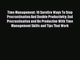 [Read Book] Time Management: 16 Surefire Ways To Stop Procrastination And Double Productivity: