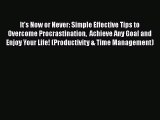 [Read Book] It's Now or Never: Simple Effective Tips to Overcome Procrastination  Achieve Any