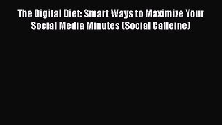 [Read Book] The Digital Diet: Smart Ways to Maximize Your Social Media Minutes (Social Caffeine)