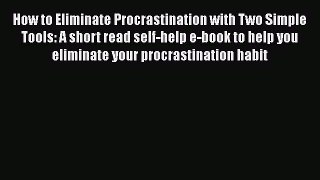 [Read Book] How to Eliminate Procrastination with Two Simple Tools: A short read self-help