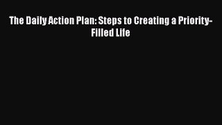 [Read Book] The Daily Action Plan: Steps to Creating a Priority-Filled Life  EBook