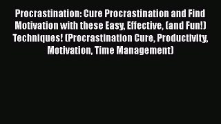 [Read Book] Procrastination: Cure Procrastination and Find Motivation with these Easy Effective
