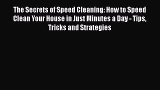 [Read Book] The Secrets of Speed Cleaning: How to Speed Clean Your House in Just Minutes a