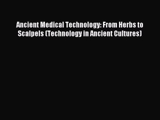 [Download PDF] Ancient Medical Technology: From Herbs to Scalpels (Technology in Ancient Cultures)