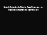 [Read Book] Simply Organized - Simple Easy Strategies for Organizing Your Home and Your Life