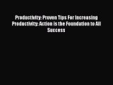 [Read Book] Productivity: Proven Tips For Increasing Productivity: Action is the Foundation