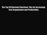 [Read Book] The Top 50 Evernote Functions: Tips for Increasing Your Organization and Productivity