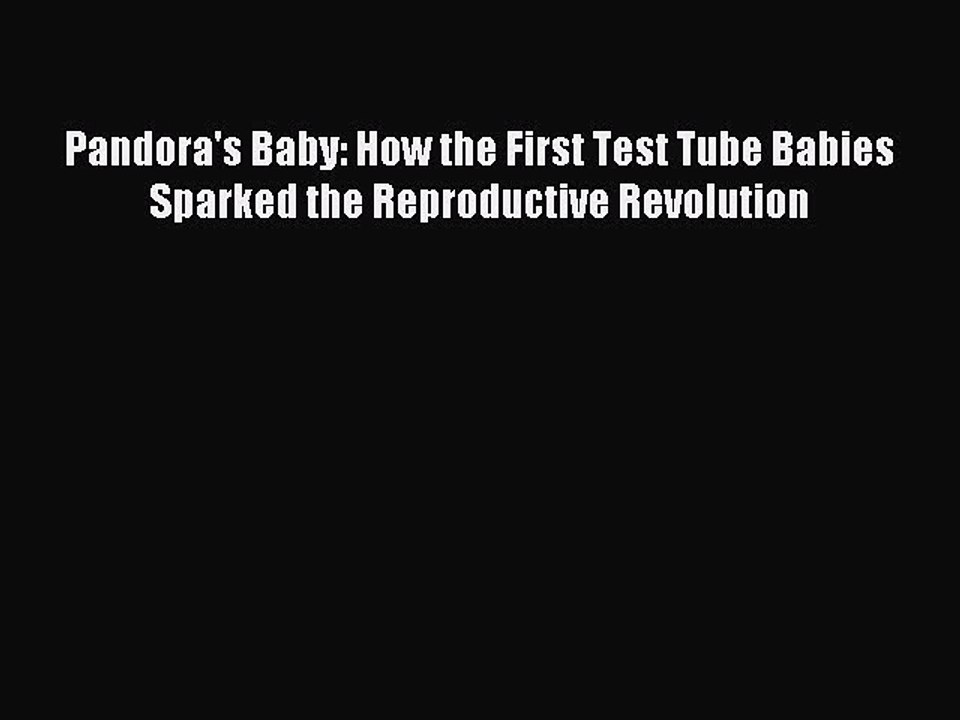 [Download PDF] Pandora's Baby: How the First Test Tube Babies Sparked the Reproductive Revolution