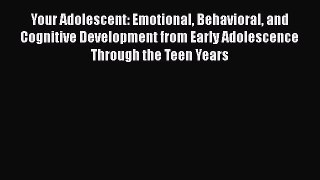 Ebook Your Adolescent: Emotional Behavioral and Cognitive Development from Early Adolescence