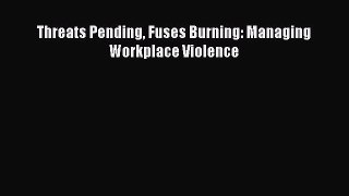 Read Threats Pending Fuses Burning: Managing Workplace Violence Ebook Free