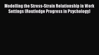 Read Modelling the Stress-Strain Relationship in Work Settings (Routledge Progress in Psychology)