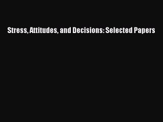 Read Stress Attitudes and Decisions: Selected Papers Ebook Free