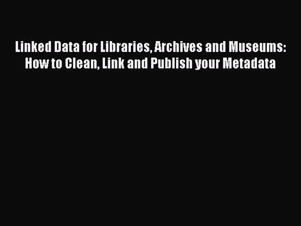Download Linked Data for Libraries Archives and Museums: How to Clean Link and Publish your