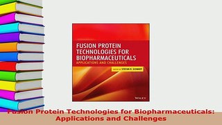 Download  Fusion Protein Technologies for Biopharmaceuticals Applications and Challenges Read Online