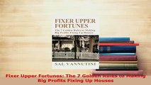 Download  Fixer Upper Fortunes The 7 Golden Rules to Making Big Profits Fixing Up Houses PDF Online