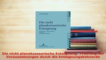 Download  Die nicht planakzessorische Enteignung Pruefung der Voraussetzungen durch die Free Books