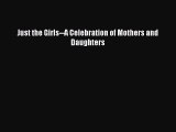 Download Just the Girls--A Celebration of Mothers and Daughters  EBook