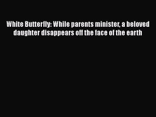 Download White Butterfly: While parents minister a beloved daughter disappears off the face