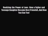 Download Realizing the Power of Love : How a Father and Teenage Daughter Became Best FriendsÂ…And