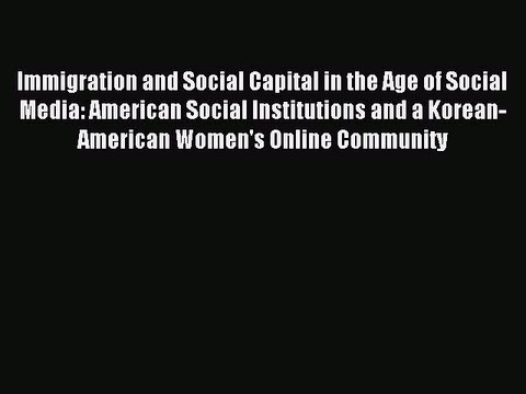Read Immigration and Social Capital in the Age of Social Media: American Social Institutions