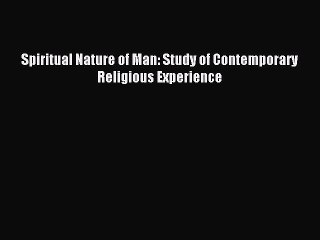 Read Spiritual Nature of Man: Study of Contemporary Religious Experience Ebook Free