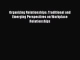 Read Organizing Relationships: Traditional and Emerging Perspectives on Workplace Relationships