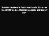 Download Russian Speakers in Post-Soviet Latvia: Discursive Identity Strategies (Russian Language