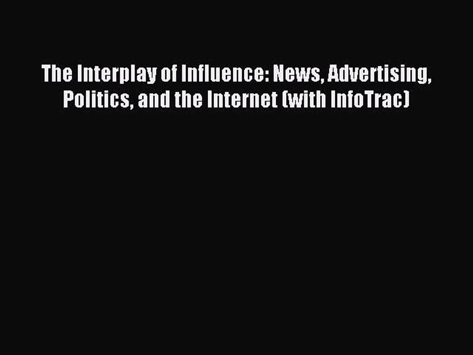 Download The Interplay of Influence: News Advertising Politics and the Internet (with InfoTrac)